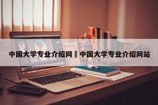 中国大学专业介绍网›中国大学专业介绍网站
