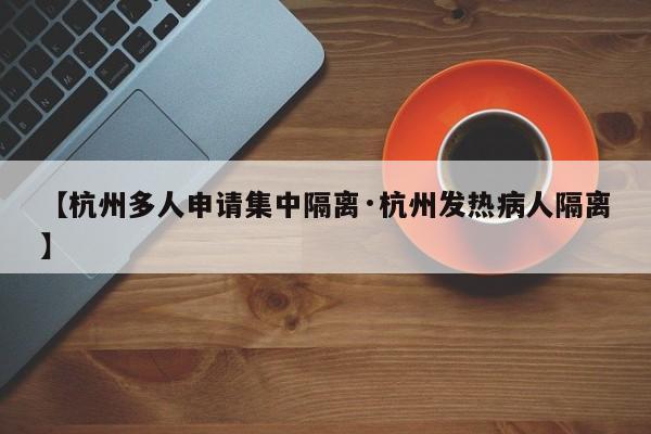 【杭州多人申请集中隔离·杭州发热病人隔离】