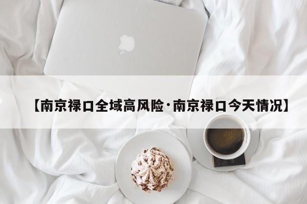 【南京禄口全域高风险·南京禄口今天情况】