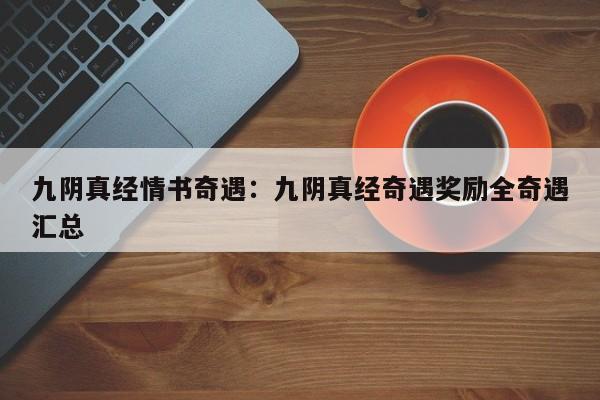 九阴真经情书奇遇：九阴真经奇遇奖励全奇遇汇总