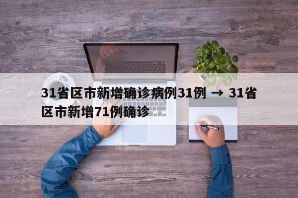 31省区市新增确诊病例31例 → 31省区市新增71例确诊