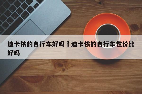 迪卡侬的自行车好吗›迪卡侬的自行车性价比好吗
