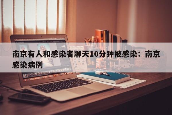 南京有人和感染者聊天10分钟被感染：南京感染病例