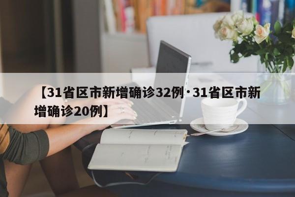【31省区市新增确诊32例·31省区市新增确诊20例】