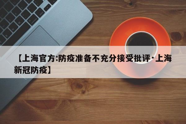 【上海官方:防疫准备不充分接受批评·上海新冠防疫】