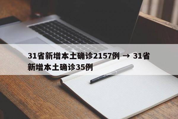 31省新增本土确诊2157例 → 31省新增本土确诊35例