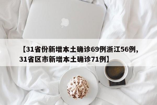 【31省份新增本土确诊69例浙江56例,31省区市新增本土确诊71例】