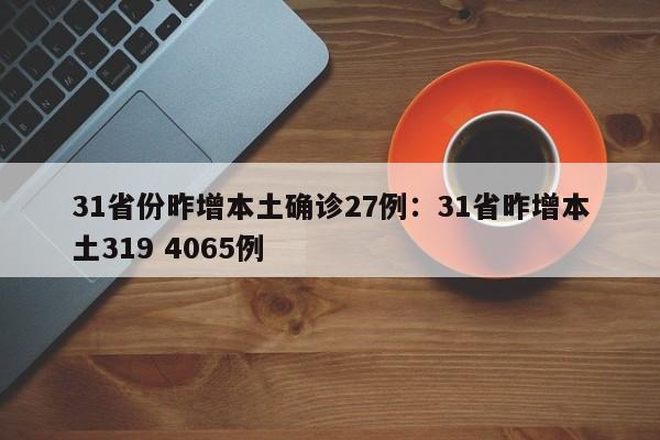 31省份昨增本土确诊27例：31省昨增本土319 4065例
