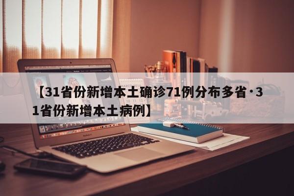 【31省份新增本土确诊71例分布多省·31省份新增本土病例】