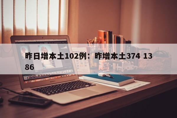 昨日增本土102例：昨增本土374 1386