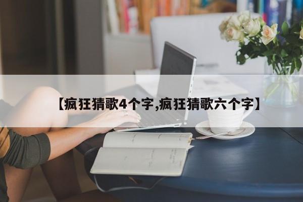 【疯狂猜歌4个字,疯狂猜歌六个字】