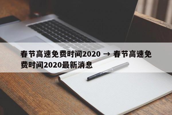 春节高速免费时间2020 → 春节高速免费时间2020最新消息