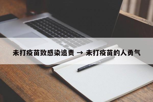 未打疫苗致感染追责 → 未打疫苗的人勇气