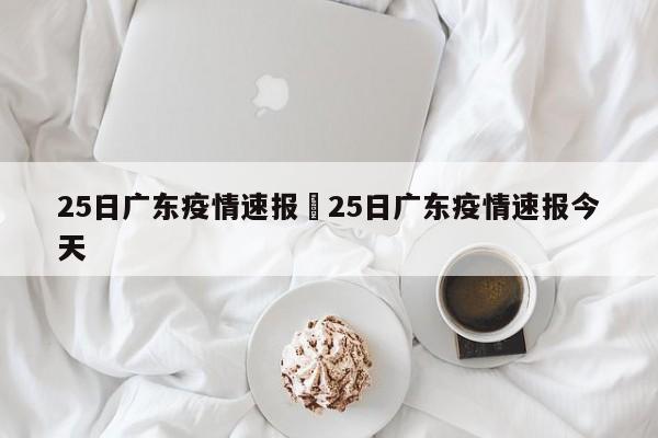 25日广东疫情速报›25日广东疫情速报今天