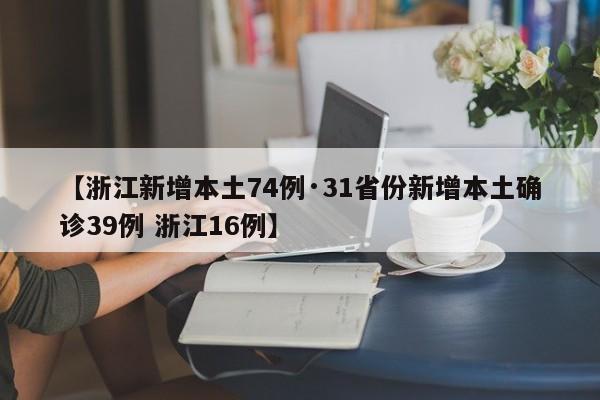 【浙江新增本土74例·31省份新增本土确诊39例 浙江16例】