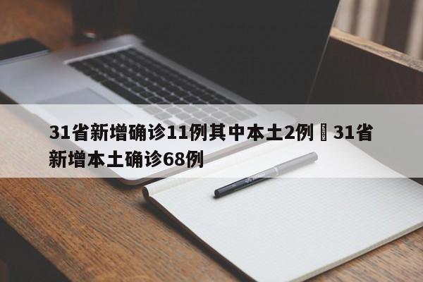 31省新增确诊11例其中本土2例›31省新增本土确诊68例