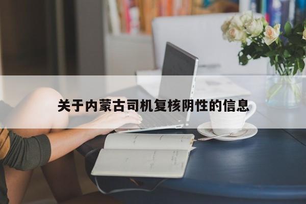 关于内蒙古司机复核阴性的信息