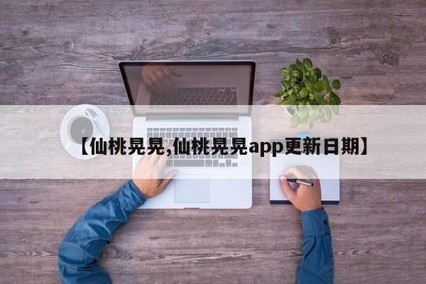 【仙桃晃晃,仙桃晃晃app更新日期】