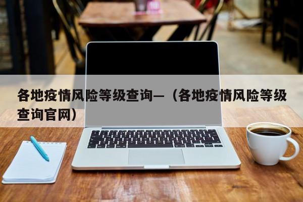 各地疫情风险等级查询—（各地疫情风险等级查询官网）