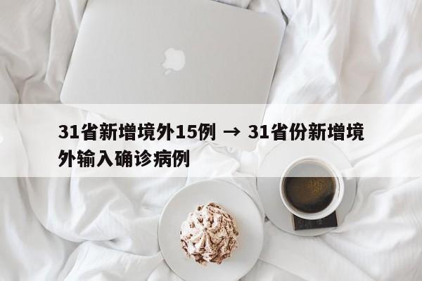 31省新增境外15例 → 31省份新增境外输入确诊病例