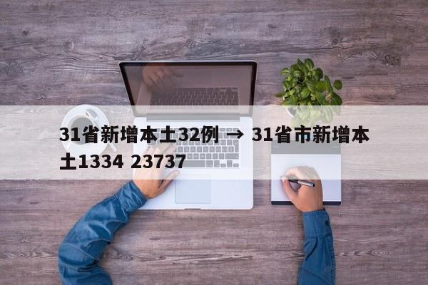 31省新增本土32例 → 31省市新增本土1334 23737