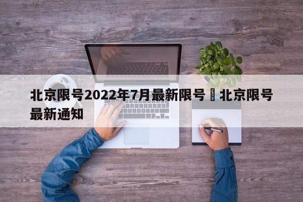 北京限号2022年7月最新限号›北京限号最新通知