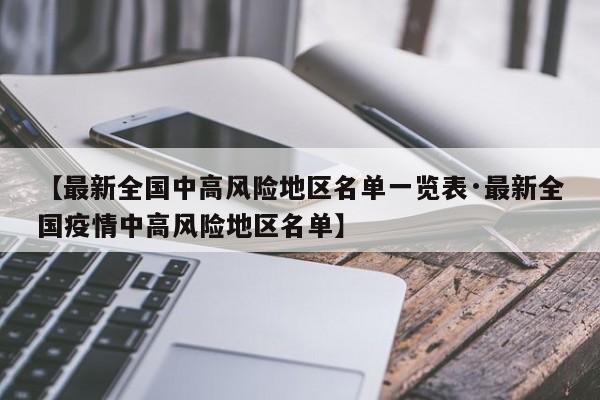 【最新全国中高风险地区名单一览表·最新全国疫情中高风险地区名单】