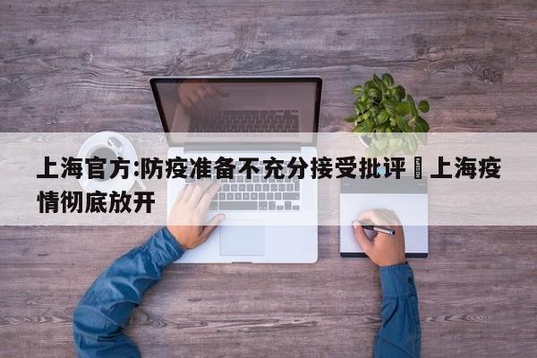 上海官方:防疫准备不充分接受批评›上海疫情彻底放开