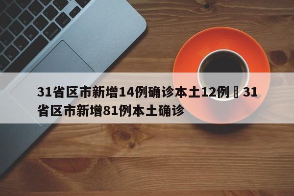 31省区市新增14例确诊本土12例›31省区市新增81例本土确诊