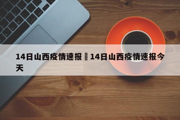 14日山西疫情速报›14日山西疫情速报今天