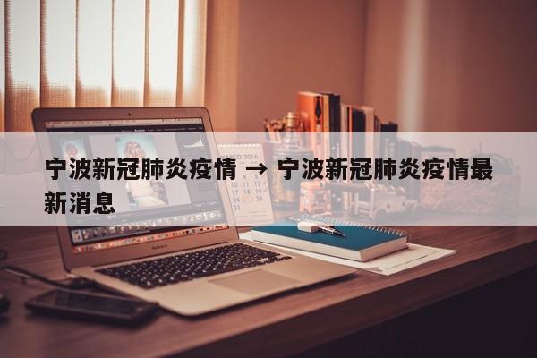 宁波新冠肺炎疫情 → 宁波新冠肺炎疫情最新消息