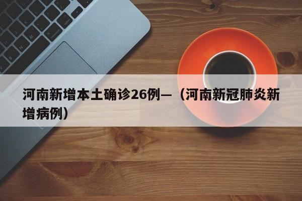 河南新增本土确诊26例—（河南新冠肺炎新增病例）