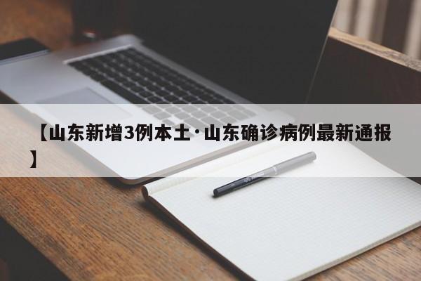 【山东新增3例本土·山东确诊病例最新通报】