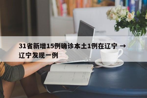 31省新增15例确诊本土1例在辽宁 → 辽宁发现一例