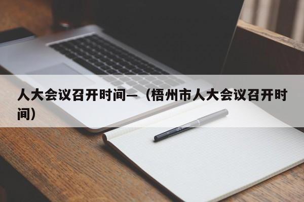 人大会议召开时间—(梧州市人大会议召开时间)