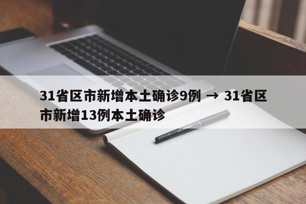 31省区市新增本土确诊9例 → 31省区市新增13例本土确诊