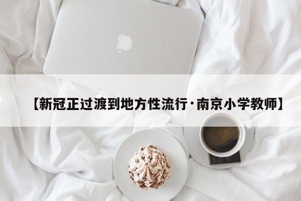 【新冠正过渡到地方性流行·南京小学教师】