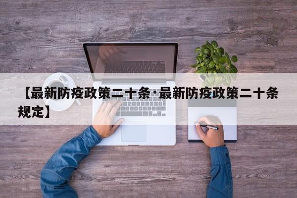 【最新防疫政策二十条·最新防疫政策二十条规定】