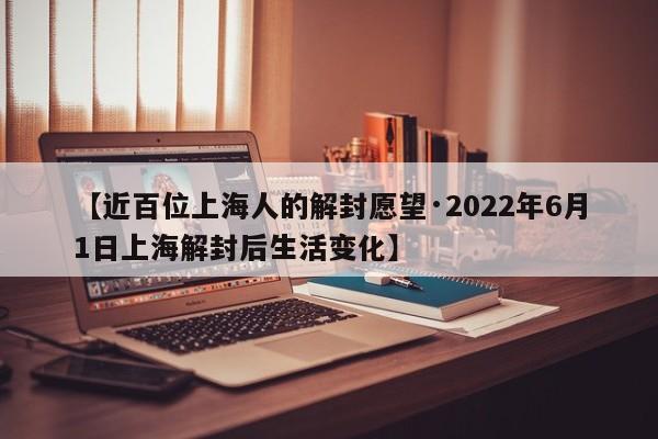 【近百位上海人的解封愿望·2022年6月1日上海解封后生活变化】