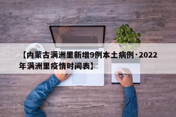 【内蒙古满洲里新增9例本土病例·2022年满洲里疫情时间表】
