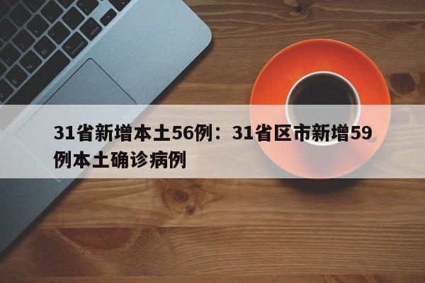 31省新增本土56例：31省区市新增59例本土确诊病例