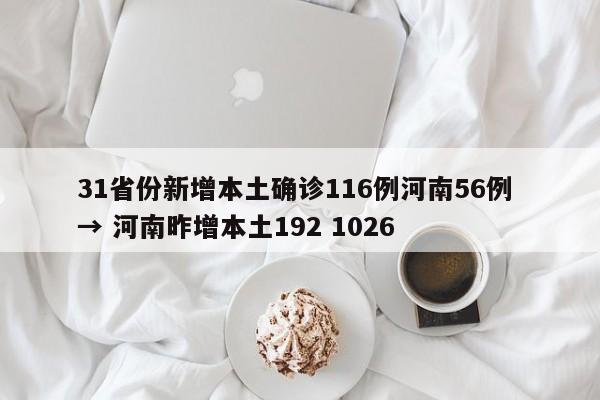 31省份新增本土确诊116例河南56例 → 河南昨增本土192 1026