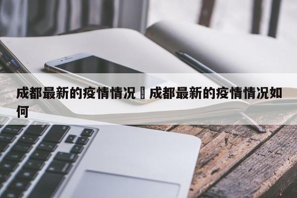 成都最新的疫情情况›成都最新的疫情情况如何