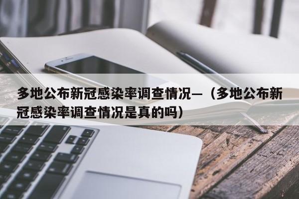 多地公布新冠感染率调查情况—（多地公布新冠感染率调查情况是真的吗）