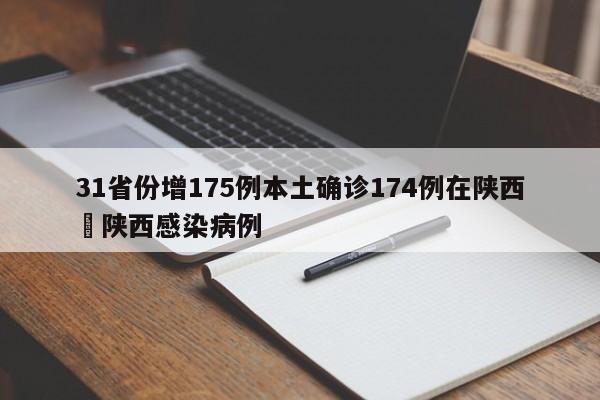 31省份增175例本土确诊174例在陕西›陕西感染病例