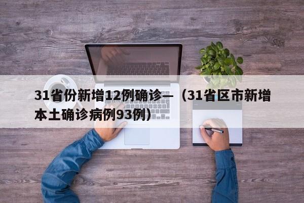 31省份新增12例确诊—（31省区市新增本土确诊病例93例）