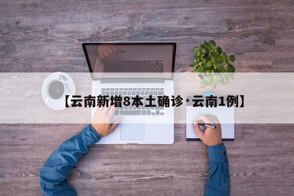 【云南新增8本土确诊·云南1例】