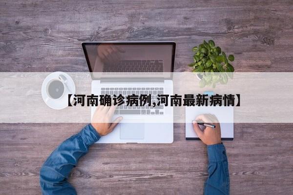 【河南确诊病例,河南最新病情】