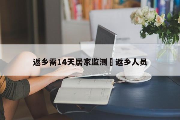 返乡需14天居家监测›返乡人员