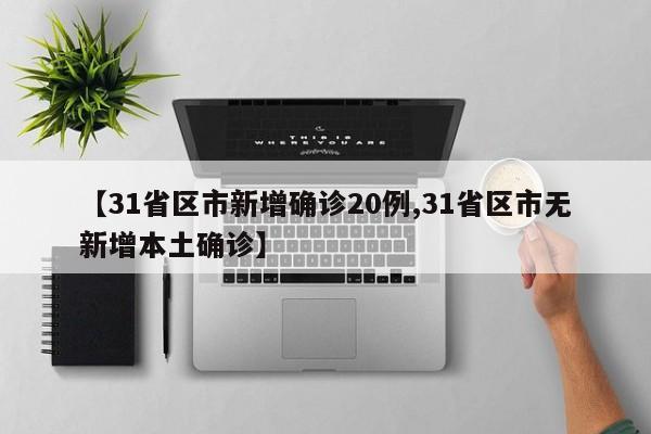 【31省区市新增确诊20例,31省区市无新增本土确诊】